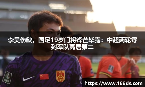 李昊伤缺，国足19岁门将锋芒毕露：中超两轮零封率队高居第二